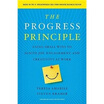 

The Progress Principle Using Small Wins to Ignite Joy Engagement&Creativity at Work