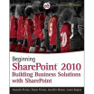 

Beginning SharePoint 2010 Building Business Solutions with SharePoint