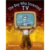 

The Boy Who Invented TV The Story of Philo Farnsworth