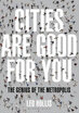 

Cities are Good for You The Genius of the Metropolis