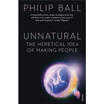 

Unnatural The Heretical Idea of Making People