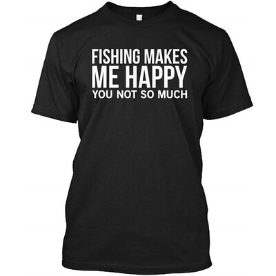 

Fishing Makes me Happy You not so Much Tshirt - Hanes Tagless Tee