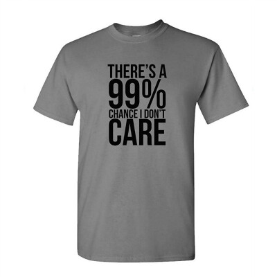 

99 Chance I Dont Care - Sarcastic Meme - Mens Cotton T-Shirt