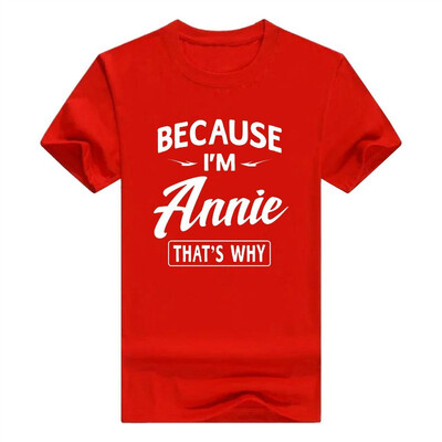 

Because Im Annie Funny Novelty Gifts Name T-Shirt Men