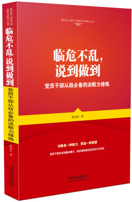 

临危不乱，说到做到：党员干部从政必备的决断力修炼/新形势下党员干部修养与领导力丛书