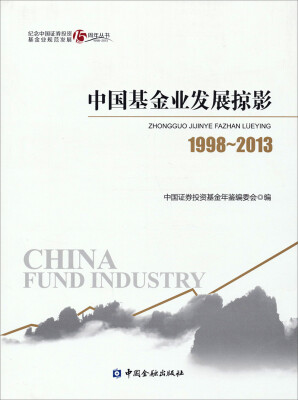 

纪念中国证券投资基金业规范发展15周年丛书：中国基金业发展掠影（1998-2013）