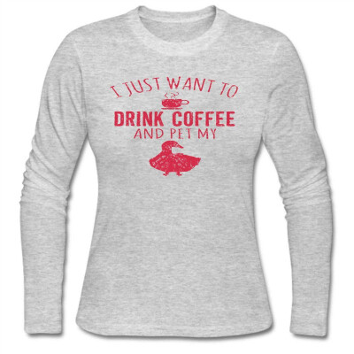 

Womens I Just Want to Drink Coffee&Pet My Duck Long Sleeve T-Shirt