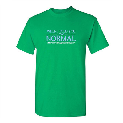 

When I Told You I was Normal Humor Adult Cool Hilarious Sarcasm Funny T Shirt