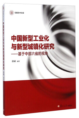 

信毅学术文库·中国新型工业化与新型城镇化研究：基于中部六省的视角