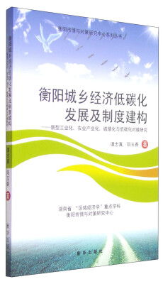 

衡阳城乡经济低碳化发展及制度建构：新型工业化、农业产业化、城镇化与低碳化对接研究