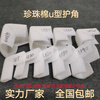 Corner protector U-shaped anti-collision U-shaped right angle Pearl cotton picture frame decoration photo frame packaging foam pearl cotton All the following options are packaged and shipped after vacuum compression