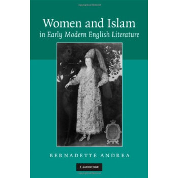 Women And Islam In Early Modern English Literature 早期现代英语文学中的妇女与伊斯兰教 Bernadette Andrea 摘要书评试读 京东图书