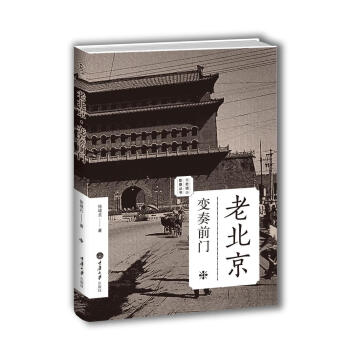 老北京：变奏前门（老城影像丛书） 历史 徐城北　著 重庆大学出版社 9787562483106